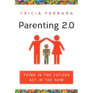 Parenting 2.0: Think in the Future, Act in the Now 9781626341104