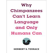 Why Chimpanzees Can't Learn Language and Only Humans Can 9780231171106