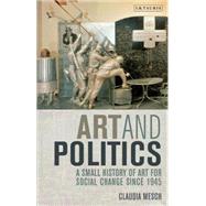 Art and Politics A Small History of Art for Social Change Since 1945 9781848851108