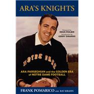 Ara's Knights: Ara Parseghian and the Golden Era of Notre Dame Football 9781629371115