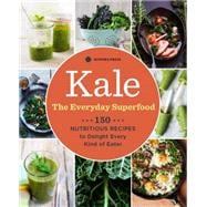 Kale: The Everyday Superfood: 150 Nutritious Recipes to Delight Every Kind of Eater 9781942411116