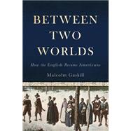 Between Two Worlds: How the English Became Americans 9780465011117