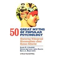 50 Great Myths of Popular Psychology : Shattering Widespread Misconceptions about Human Behavior 9781405131117
