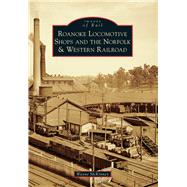 Roanoke Locomotive Shops and the Norfolk & Western Railroad 9781467121118