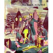 Neo Rauch: At the Well 9781941701119