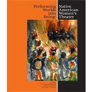 Performing Worlds into Being : Native American Women's Theater 9781424331123