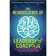The Neuroscience of Leadership Coaching Why the Tools and Techniques of Leadership Coaching Work 9781472911124