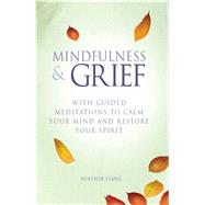 Mindfulness & Grief: With Guided Mediatations to Calm Your Mind and Restore Your Spirit 9781782491125