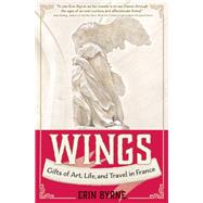 Wings Gifts of Art, Life, and Travel in France 9781609521134