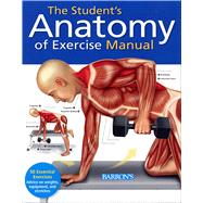 The Student's Anatomy of Exercise Manual: A Hands-on Learning Tool for Anatomy Students and Medical Practitioners 9781438001135
