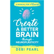 Create a Better Brain Through Neuroplasticity 9781616441135