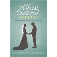 A Christ-Centered Wedding Rejoicing in the Gospel on Your Big Day 9781433681141