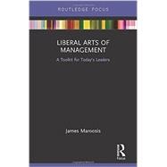 Liberal Arts of Management: A Toolkit for Today's Leaders 9781138641143