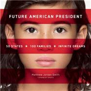 Future American President 50 States, 100 Families, Infinite Dreams 9781939621146