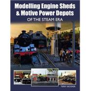Modelling Engine Sheds & Motive Power Depots of the Steam Era 9781785001147