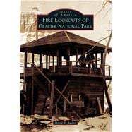 Fire Lookouts of Glacier National Park 9781467131148