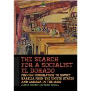 The Search for a Socialist El Dorado: Finnish Immigration to Soviet Karelia from the United States and Canada in the 1930s 9781611861150