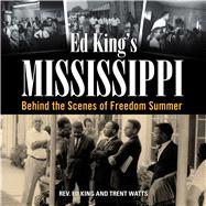 Ed King's Mississippi: Behind the Scenes of Freedom Summer 9781628461152