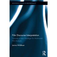 Film Discourse Interpretation: Towards a New Paradigm for Multimodal Film Analysis 9780415841153