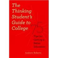 The Thinking Student's Guide to College: 75 Tips for Getting a Better Education 9780226721156
