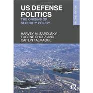 US Defense Politics: The Origins of Security Policy 9780415661157
