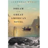 The Dream of the Great American Novel 9780674051157