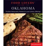Food Lovers' Guide to Oklahoma : The Best Restaurants, Markets and Local Culinary Offerings 9780762781157