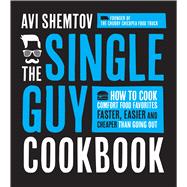The Single Guy Cookbook How to Cook Comfort Food Favorites Faster, Easier and Cheaper than Going Out 9781624141157