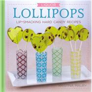 Liquor Lollipops: Lip-smacking Hard Candy Recipes 9781631061158
