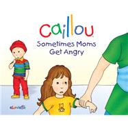 Caillou: Sometimes Moms Get Angry 9782897181161