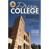 Dream College How to Help Your Child Get into the Top Schools 9781617601163