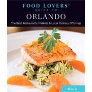 Food Lovers' Guide to Orlando : The Best Restaurants, Markets and Local Culinary Offerings 9780762781164
