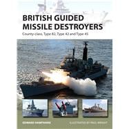British Guided Missile Destroyers County-class, Type 82, Type 42 and Type 45 9781472811165