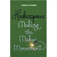 Hackerspaces Making the Maker Movement