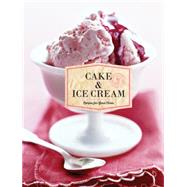 Cake & Ice Cream: Recipes for Good Times 9781452141169