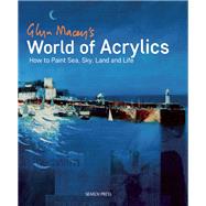 Glyn Macey's World of Acrylics How to Paint Sea, Sky, Land and Life 9781782211174