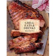 Grill Eats & Drinks: Recipes for Good Times 9781452141176