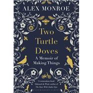 Two Turtle Doves A Memoir of Making Things 9781408841181