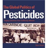 The Global Politics of Pesticides: Forging consensus from conflicting interests 9780415851183