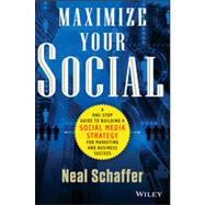 Maximize Your Social A One-Stop Guide to Building a Social Media Strategy for Marketing and Business Success 9781118651186