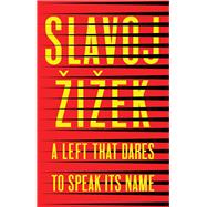 A Left that Dares to Speak Its Name 34 Untimely Interventions 9781509541188