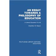 An Essay Towards A Philosophy of Education (RLE Edu K): A Liberal Education for All 9780415751193