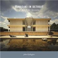 Yamasaki in Detroit: A Search for Serenity 9780814341193