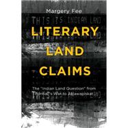 Literary Land Claims: The Indian Land Question from Pontiac's War to Attawapiskat 9781771121194