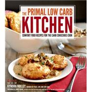 The Primal Low-Carb Kitchen Comfort Food Recipes for the Carb Conscious Cook 9781624141195