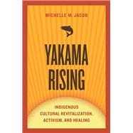 Yakama Rising: Indigenous Cultural Revitalization, Activism, and Healing 9780816531196