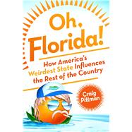 Oh, Florida! How America’s Weirdest State Influences the Rest of the Country 9781250071200