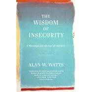 Wisdom of Insecurity : A Message for an Age of Anxiety 9780307741202