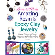 Learn to Make Amazing Resin & Epoxy Clay Jewelry 9781497101203