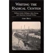 Writing the Radical Center: William Carlos Williams, John Dewey, and American Cultural Politics 9780791451205